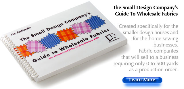 The Small Design Company s Guide To Wholesale Fabrics Created specifically for the smaller design houses and for the home sewing businesses. Fabric companies that will sell to a business requiring only 0 to 500 yards as a production order.