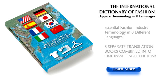  THE INTERNATIONAL DICTIONARY OF FASHION Apparel Terminology in 8 Languages Essential Fashion Industry Terminology in 8 Different Languages. 8 SEPARATE TRANSLATION BOOKS COMBINED INTO ONE INVALUABLE EDITION