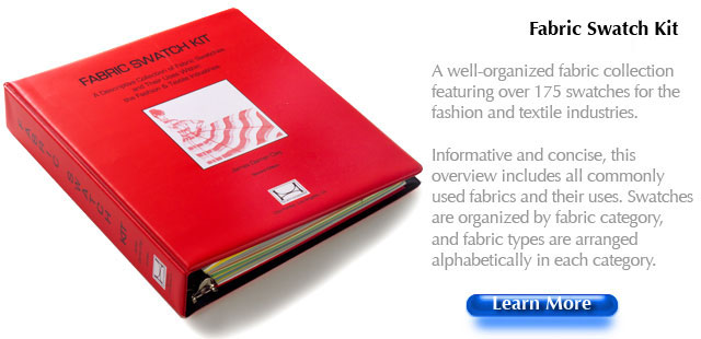 Fabric Swatch Kit A well-organized fabric collection featuring over 175 swatches for the fashion and textile industries. Informative and concise, this overview includes all commonly used fabrics and their uses. Swatches are organized by fabric category, and fabric types are arranged alphabetically in each category.  Simple-to-understand construction details and a technical glossary of terms complete this must-have reference. Additionally, one gets the opportunity to learn each fabric type as they mount each swatch to its corresponding definition. Loads of extra blank pages are included so you can add your own swatches as well, and build an entire fabric library. Perfect for everyone in the fashion design and textile trades.